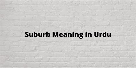 Suburb meaning in Urdu is کسی شہر یا قصبے کے مضافات, کسی شہر یا قصبے .